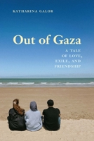 Out of Gaza: A Tale of Love, Exile, and Friendship 1640126511 Book Cover