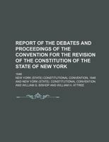 Report of the debates and proceedings of the convention for the revision of the constitution of the state of New York; 1846 1130945707 Book Cover