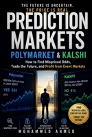 PREDICTION MARKETS POLYMARKET & KALSHI: How to Find Mispriced Odds, Trade the Future, and Profit from Event Markets (The Billion-Dollar Events Series) B0H87XBKBF Book Cover