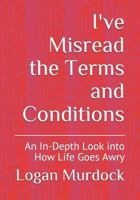 I've Misread the Terms and Conditions: An In-Depth Look into How Life Goes Awry 1796628875 Book Cover