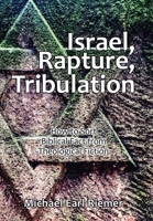 Israel, Rapture, Tribulation: How to Sort Biblical Fact from Theological Fiction 1665525517 Book Cover