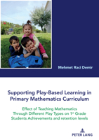 Supporting Play-Based Learning in Primary Mathematics Curriculum: Effect of Teaching Mathematics Through Different Play Types on 1st Grade Students Achievements and Retention Levels 3631829760 Book Cover