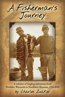 A Fisherman's Journey: A Lifetime of Angling Adventures from Northern Wisconsin to Northwest Montana, 1950-2020 159152315X Book Cover