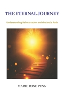 The Eternal Journey: Understanding Reincarnation and the Soul's Path B0DPHT5BGZ Book Cover