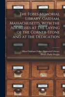 The Fobes Memorial Library, Oakham, Massachusetts, with the Addresses at the Laying of the Corner-Stone and at the Dedication; - Primary Source Editio 1016861702 Book Cover