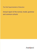 Annual report of the normal, model, grammar and common schools 3382119080 Book Cover