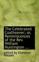 The Celebrated Coalheaver; Or, Reminiscences of the Rev. William Huntington 1018225382 Book Cover