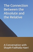 The Connection Between the Absolute and the Relative: A Conversation with Shaykh Fadhlalla Haeri 1928329128 Book Cover