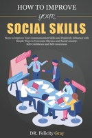 How To Improve Your Social Skills: Ways To Improve Your Communication Skills and Positively Influence With Simple Ways To Overcome Shyness And Social Anxiety. Self-Confidence And Self-Awareness 1711990027 Book Cover