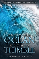 Empty the Ocean with a Thimble: Living with Sisu 1625493770 Book Cover