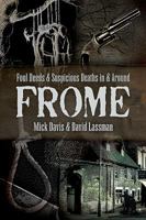 Foul Deeds and Suspicious Deaths in and Around Frome 1526706040 Book Cover