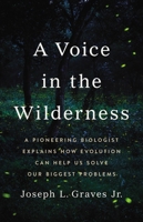 A Voice in the Wilderness: A Pioneering Biologist Explains How Evolution Can Help Us Solve Our Biggest Problems 1541600711 Book Cover