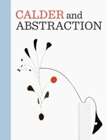 Calder and Abstraction: From Avant-Garde to Iconic 3791353098 Book Cover
