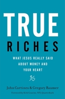 True Riches: What Jesus Really Said About Money and Your Heart 140020853X Book Cover