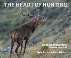 The Heart of Hunting: Wildness and Hunting in New Zealand 1927213215 Book Cover