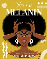 Color Me Melanin: An Affirmation Coloring Book Featuring a Collection of Stress-Relieving Designs B093CHL63N Book Cover