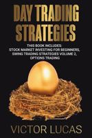 Day Trading Strategies: This Book Includes: Stock Market Investing for Beginners, Swing Trading Strategies Volume 2, Options Trading 1724389521 Book Cover