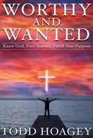 Worthy and Wanted: Know God. Find Yourself. Fulfill Your Purpose 1635767628 Book Cover