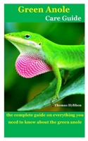 GREEN ANOLE CARE GUIDE: the complete guide on everything you need to know about the green anole B08JF17H6C Book Cover