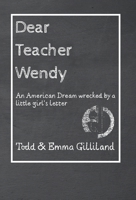 Dear Teacher Wendy: An American Dream Wrecked by a Little Girl's Letter 1664296042 Book Cover