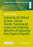 Claimed by All, Defined by None: Cultural Transfer, Transimperial Legacy and Competing Narratives of Galatasaray from Empire to Republic (Politische Kultur in den neuen Demokratien Europas) 3658498617 Book Cover