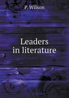 Leaders in literature ; being short studies of Great authors in the nineteenth century 5518629141 Book Cover