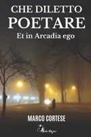 Che Diletto Poetare - Et in Arcadia Ego: Versi d’amore, natura e introspezione per riscoprire la bellezza nelle piccole cose. (Italian Edition) B0DSMJTGP4 Book Cover