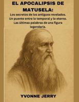 EL APOCALIPSIS DE MATUSELA:: Los secretos de los antiguos revelados. Un puente entre lo temporal y lo eterno. Las últimas palabras de una figura legendaria. B0G3HYCRH8 Book Cover