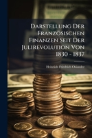 Darstellung Der Franz�sischen Finanzen Seit Der Julirevolution Von 1830 - 1837 ...... 1247180158 Book Cover