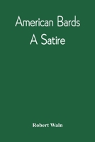 American Bards: A Satire 1275609414 Book Cover