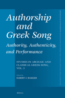 Authorship and Greek Song: Authority, Authenticity, and Performance: Studies in Archaic and Classical Greek Song, Vol. 3 9004339698 Book Cover