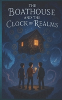 The Boathouse and the Clock of Realms (time-traveling boathouse) B0FNWQSLM6 Book Cover