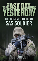 The Easy Day Was Yesterday: The extreme life of an SAS soldier 1477499873 Book Cover