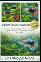 GUPPY-ZUCHTHANDBUCH: Ein umfassendes Nachschlagewerk zu Zuchtprinzipien, täglicher Haltung und langfristiger Gesundheit von Guppys (German Edition) B0GVZDLYK7 Book Cover
