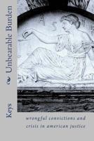 Unbearable Burden: Wrongful Convictions and the Crisis in American Justice 1492159794 Book Cover