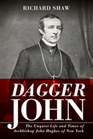Dagger John: The unquiet life and times of Archbishop John Hughes of New York 1725288281 Book Cover