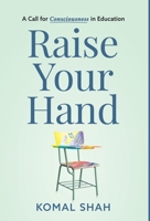 Raise Your Hand!: A Call for Consciousness in Education 1636767753 Book Cover