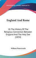 England And Rome: Or The History Of The Religious Connection Between England And The Holy See 116701393X Book Cover