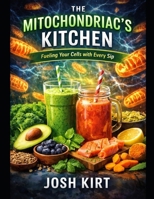 The Mitochondriac’s Kitchen: Fueling Your Cells with Every Sip B0GGB4DG1X Book Cover