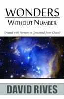 Wonders Without Number - Created with Purpose or Conceived from Chaos? 0985792620 Book Cover