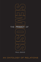 The Primacy of Semiosis: An Ontology of Relations (Toronto Studies in Semiotics and Communication) 1442626984 Book Cover