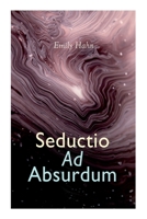 Seductio Ad Absurdum : The Principles & Practices of Seduction - A Beginner's Handbook 8027309549 Book Cover