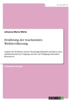 Ernährung der wachsenden Weltbevölkerung: Analyse der Probleme unserer Konsumgesellschaft und Ideen eines zukunfsorientierten Umgangs mit den zur Verfügung stehenden Ressourcen 3668962928 Book Cover