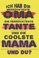 ICH HAB DIE VERRÜCKTESTE OMA DIE VERRÜCKTESTE TANTE UND DIE COOLSTE MAMA UND DU?: A5 Notizbuch als Geschenk für Tante Oma und Mama| Tolle Geschenke ... und Mamas glücklich machen (German Edition) 1698030797 Book Cover