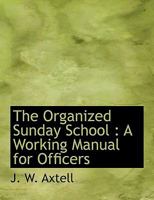The Organized Sunday School a Working Manual for Officers 1140451529 Book Cover