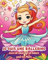Je suis une ballerine: Livre de coloriage de ballet pour les filles B0CVL8NS18 Book Cover