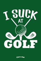 I Suck At Golf: Funny Calendar, Diary or Journal Gift for Golf Players who struggle with their Handicap with 108 Pages, 6 x 9 Inches, Cream Paper, Glossy Finished Soft Cover 1702867099 Book Cover