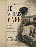Un nouvel éclairage sur Je voulais vivre: Le courage, la résilience et l’espérance que Adélaïde de Clermont-Tonnerre exprime avec émotion (French Edition) B0HCXQGWGP Book Cover