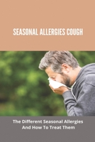 Seasonal Allergies Cough: The Different Seasonal Allergies And How To Treat Them: Treatments For Hay Fever B092QML8BH Book Cover
