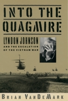 Into The Quagmire: Lyndon Johnson And The Escalation Of The Vietnam War 0195096509 Book Cover